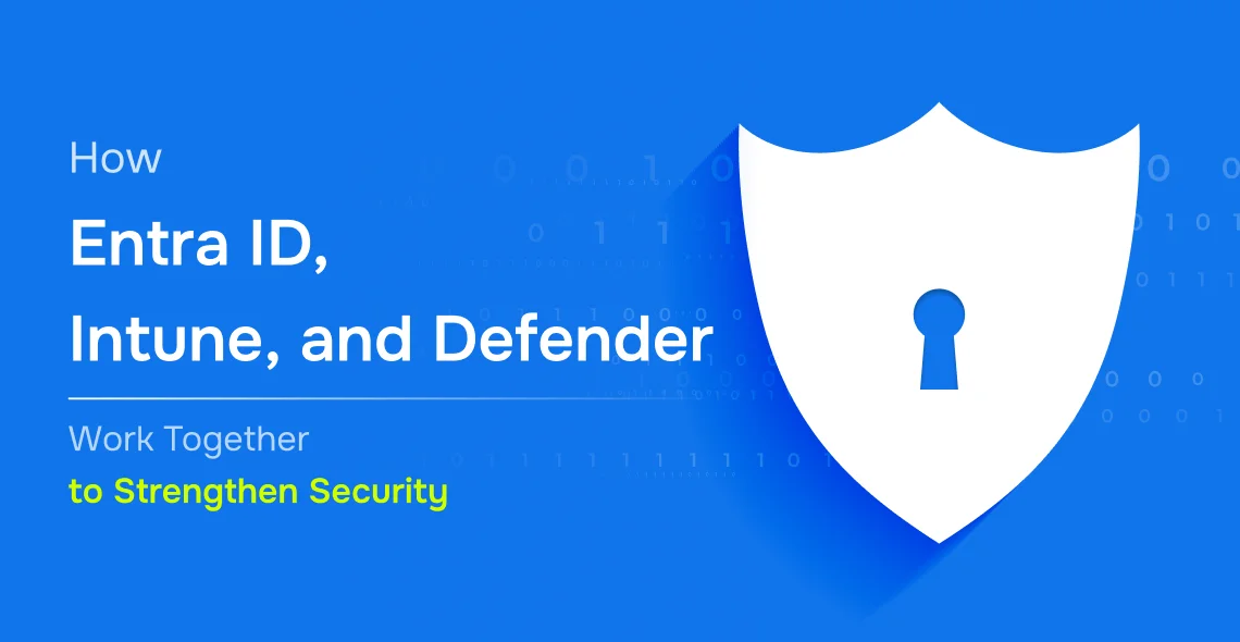 How Entra ID, Intune, and Defender Work Together to Strengthen Security