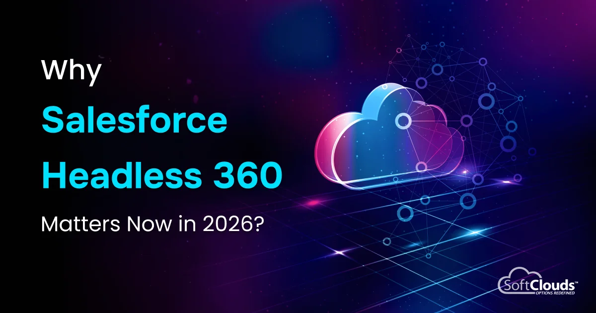 Why Salesforce Headless 360 Matters Now in 2026 | SoftClouds